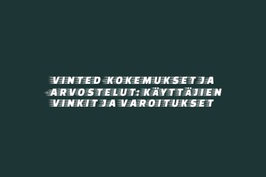 Vinted-kokemukset ja -arvostelut: Käyttäjien vinkit ja varoitukset