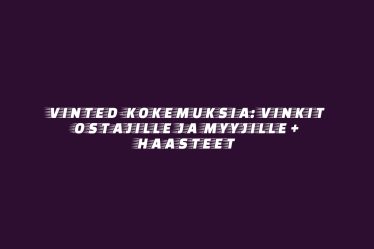 Vinted-kokemuksia: Vinkit ostajille ja myyjille + haasteet
