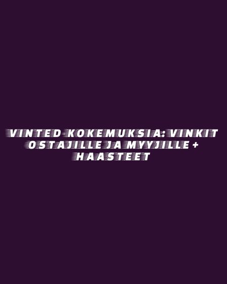 Vinted-kokemuksia: Vinkit ostajille ja myyjille + haasteet