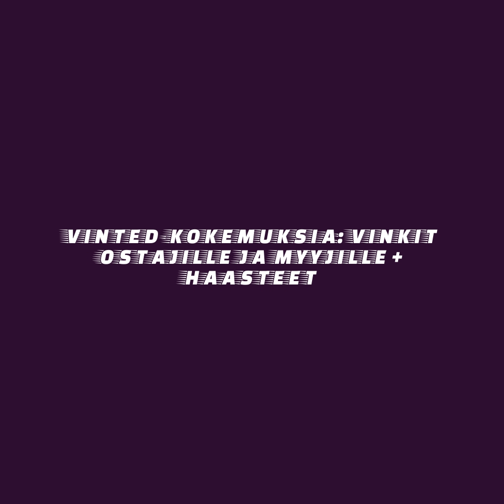 Vinted-kokemuksia: Vinkit ostajille ja myyjille + haasteet